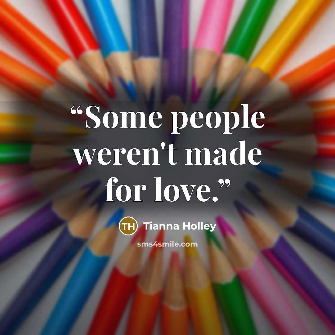 “Some people weren't made for love.” quote by Tianna Holley