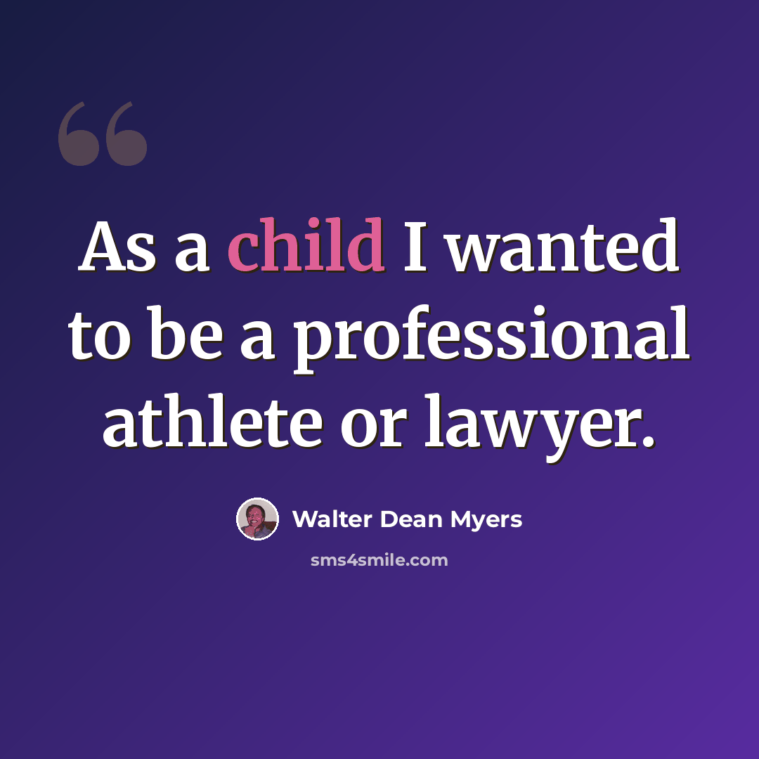 “As a child I wanted to be a professional athlete or lawyer.” quote by Walter Dean Myers