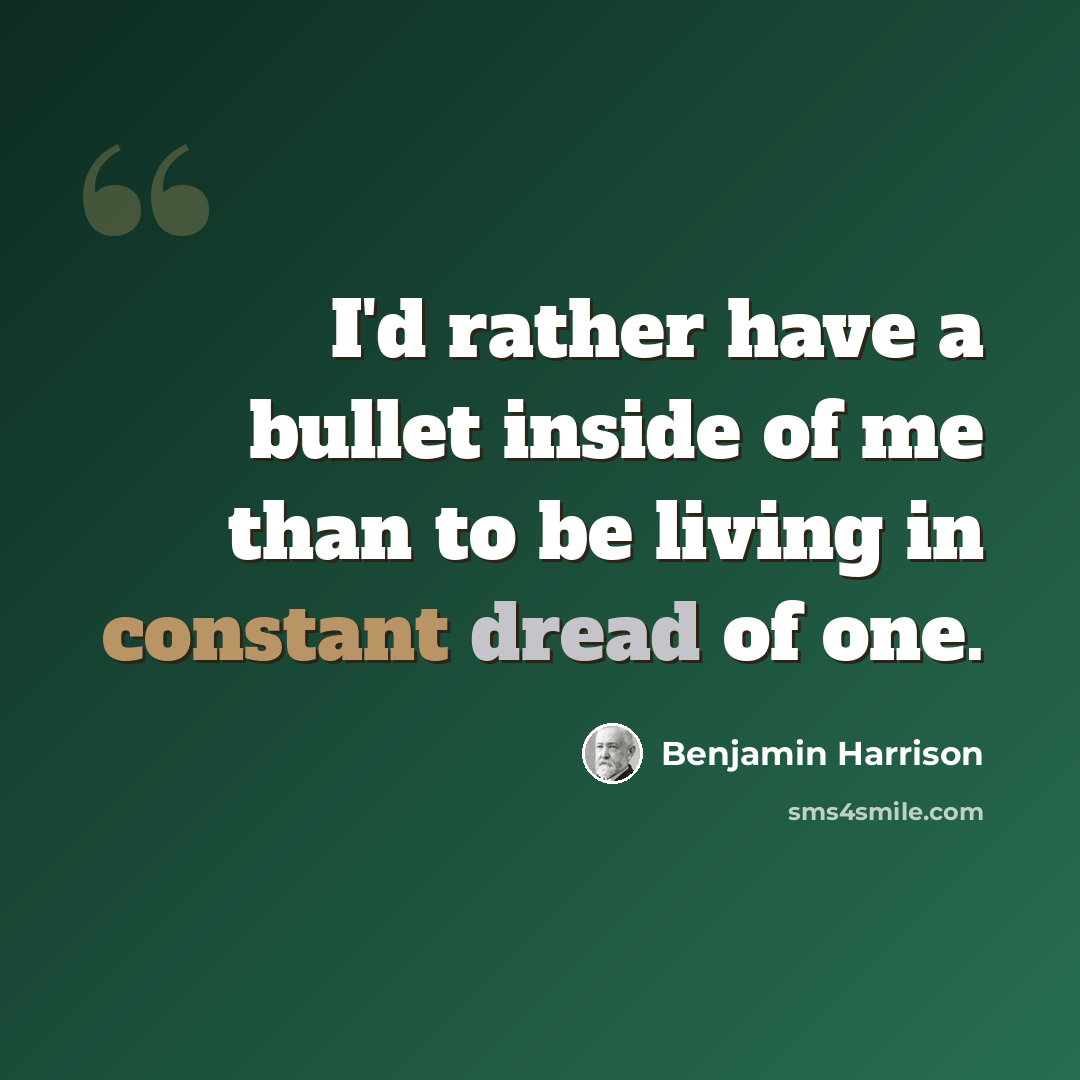 “I'd rather have a bullet inside of me than to be living in constant dread of one.” quote by Benjamin Harrison