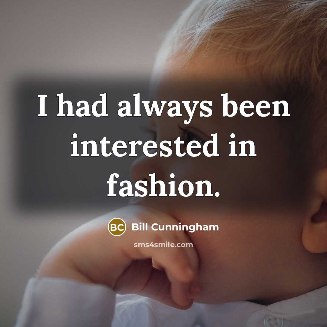 “I had always been interested in fashion.” quote by Bill Cunningham