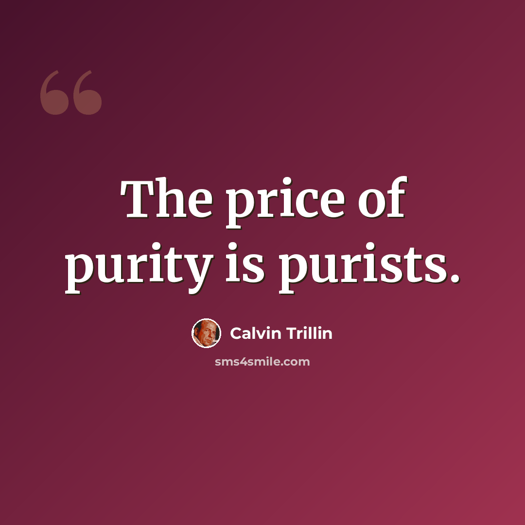 “The price of purity is purists.” quote by Calvin Trillin
