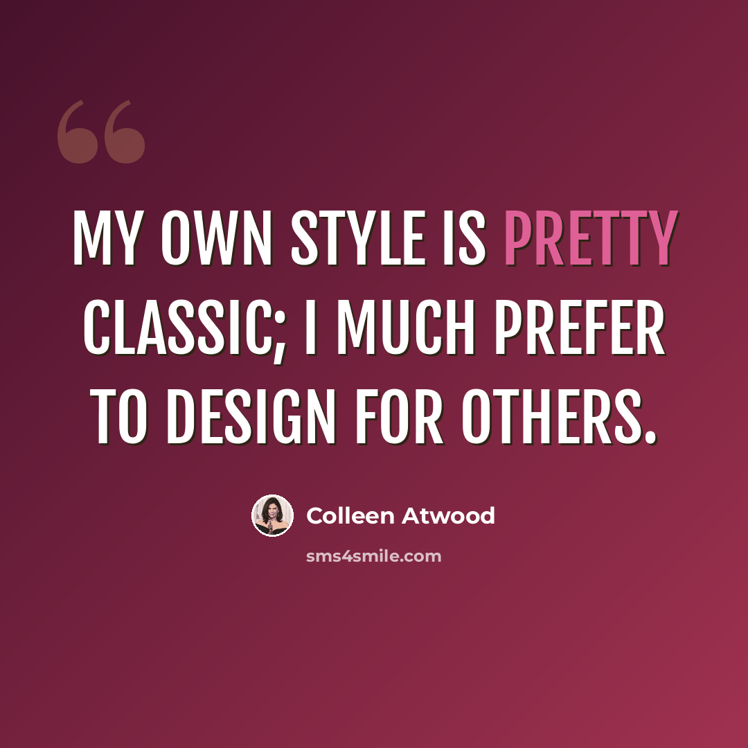 “My own style is pretty classic; I much prefer to design for others.” quote by Colleen Atwood