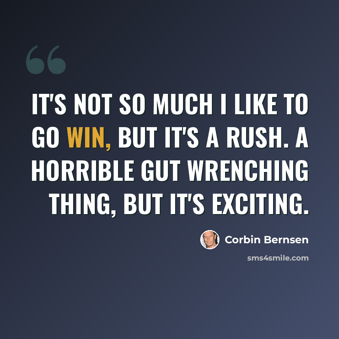 “It's not so much I like to go win, but it's a rush. A horrible gut wrenching thing, but it's exciting.” quote by Corbin Bernsen