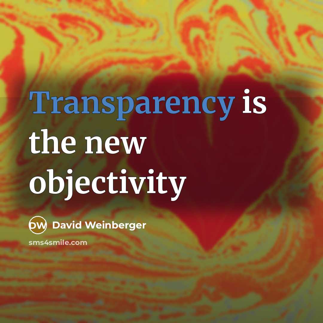 “Transparency is the new objectivity” quote by David Weinberger