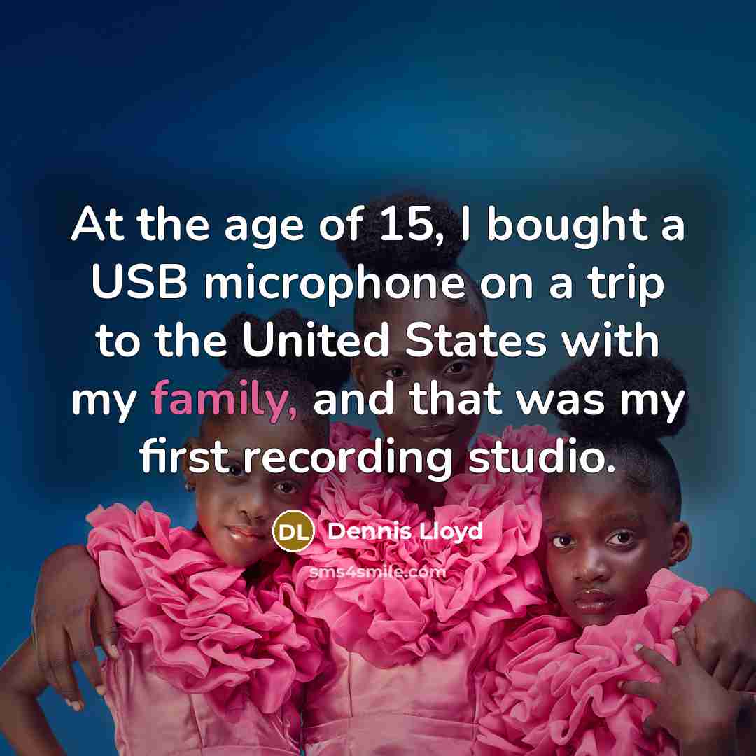 “At the age of 15, I bought a USB microphone on a trip to the United States with my family, and that was my first recording studio.” quote by Dennis Lloyd