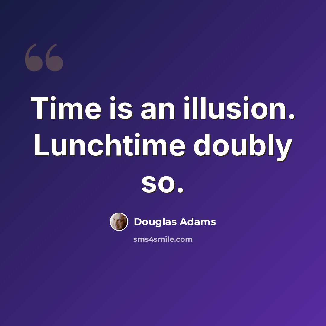 “Time is an illusion. Lunchtime doubly so.” quote by Douglas Adams