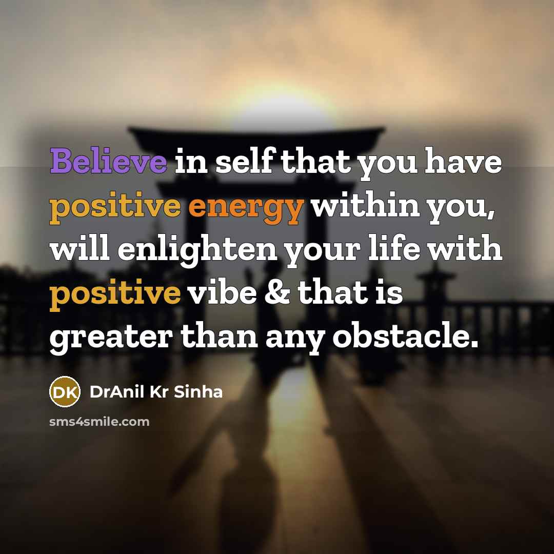 “Believe in self that you have positive energy within you, will enlighten your life with positive vibe & that is greater than any obstacle.” quote by DrAnil Kr Sinha