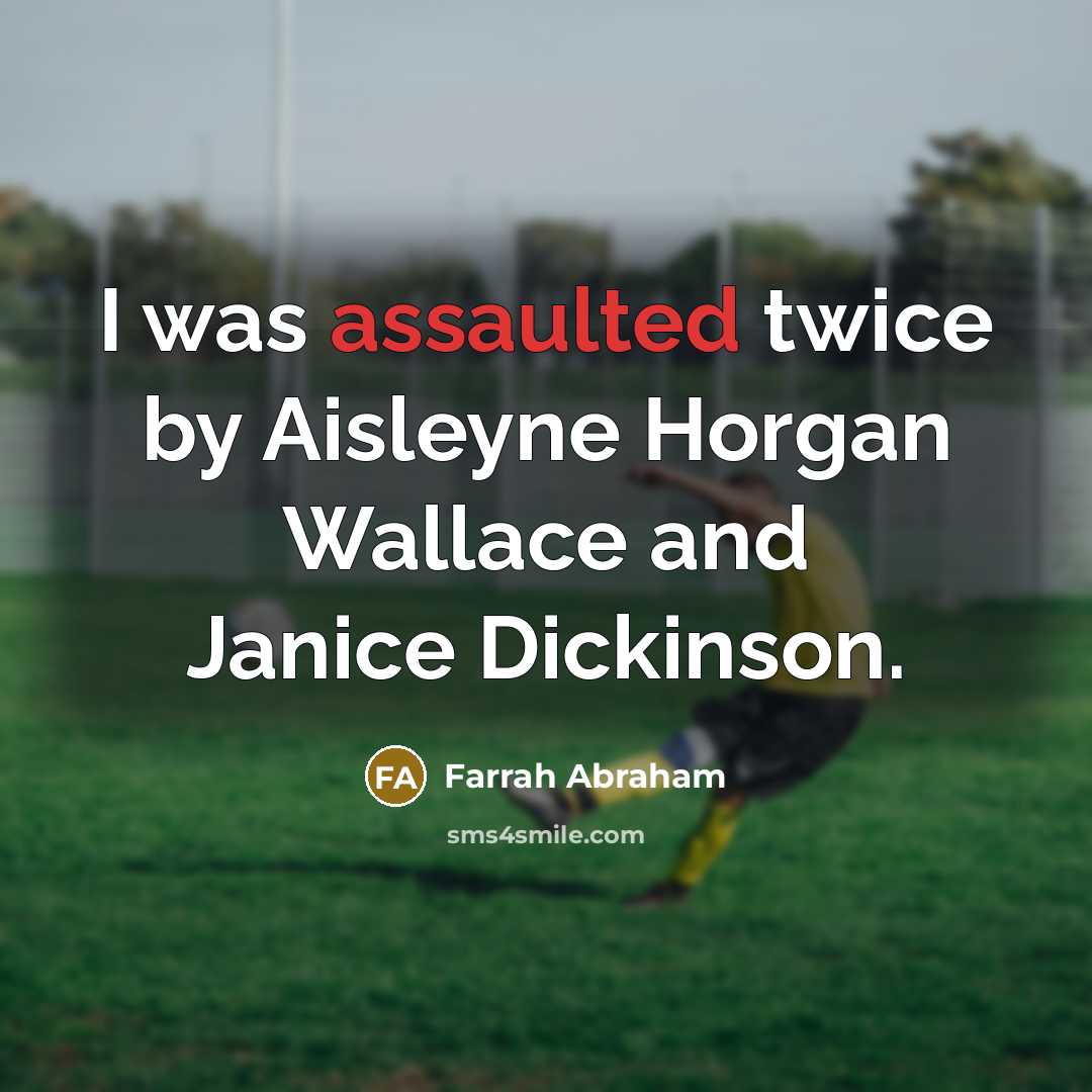 “I was assaulted twice by Aisleyne Horgan Wallace and Janice Dickinson.” quote by Farrah Abraham