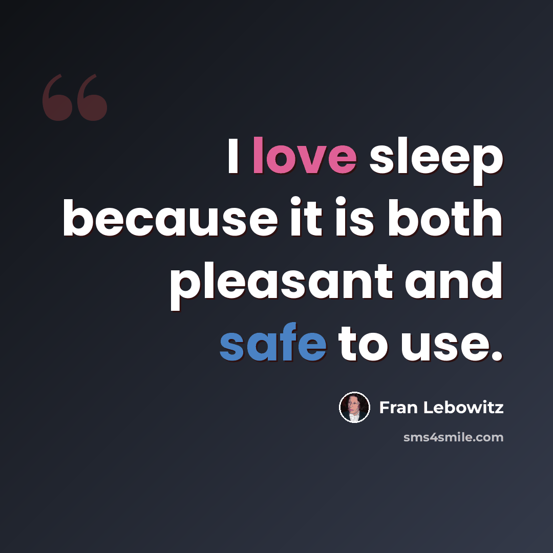 “I love sleep because it is both pleasant and safe to use.” quote by Fran Lebowitz