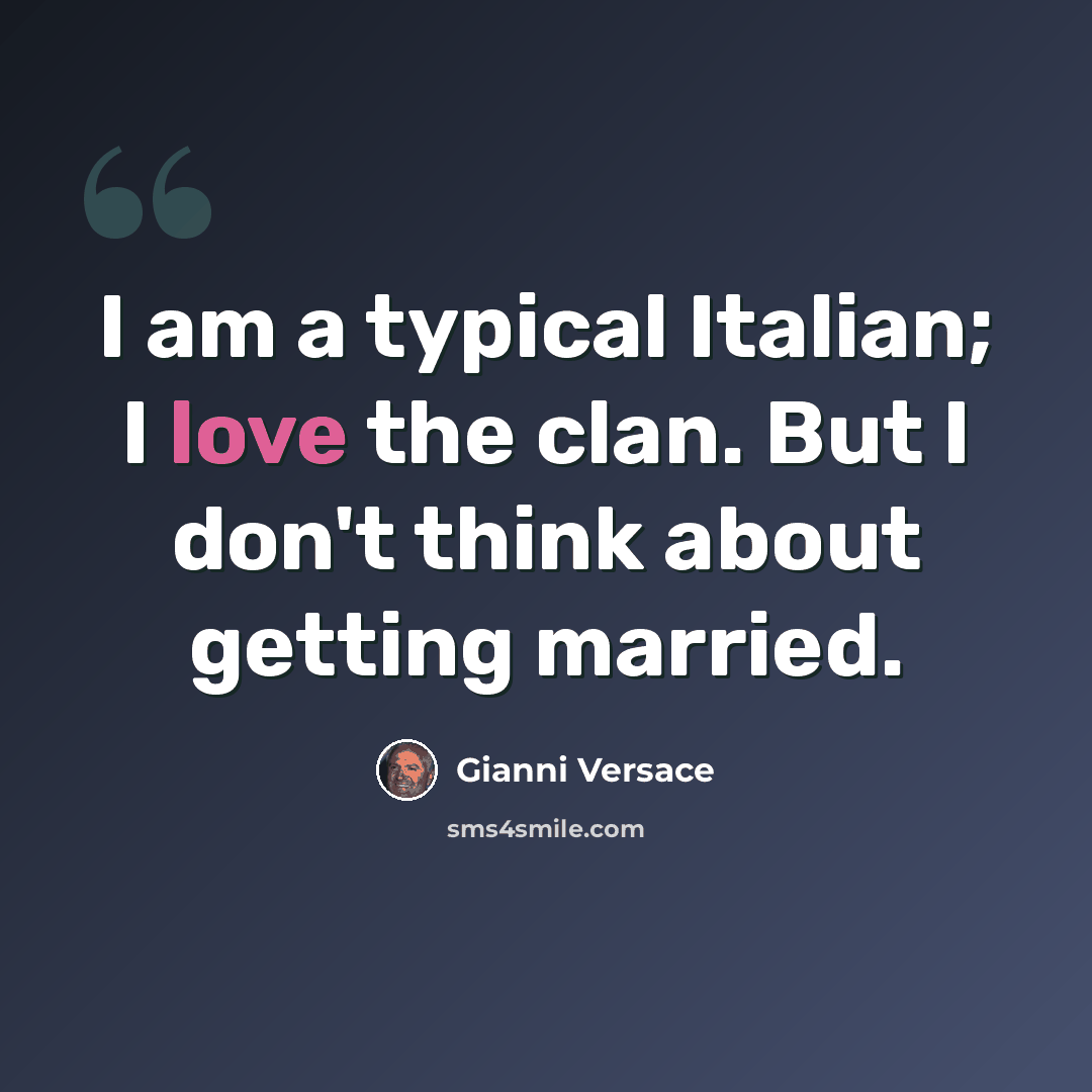 “I am a typical Italian; I love the clan. But I don't think about getting married.” quote by Gianni Versace
