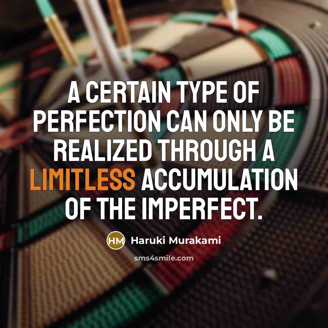 “A certain type of perfection can only be realized through a limitless accumulation of the imperfect.” quote by Haruki Murakami