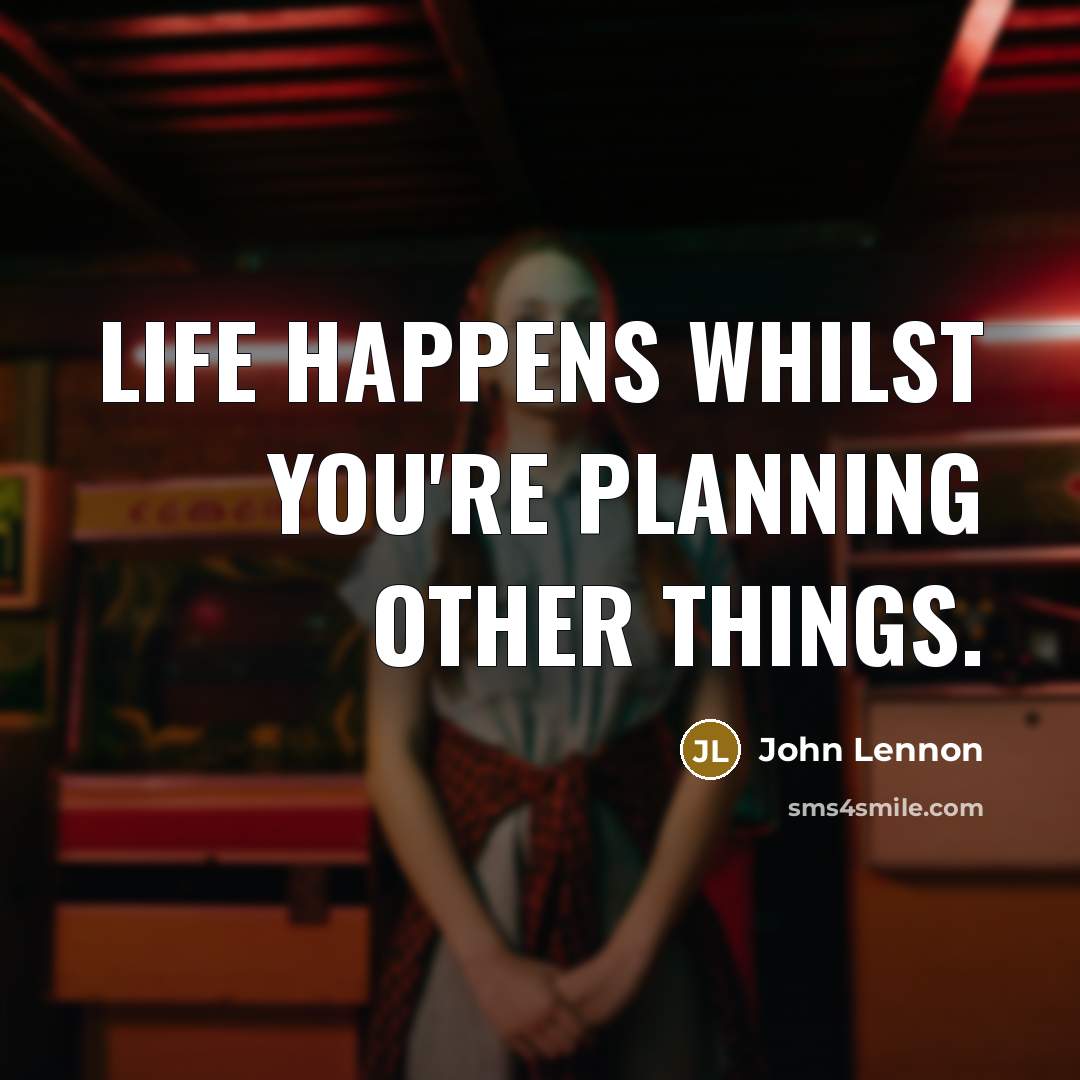 “Life happens whilst you're planning other things.” quote by John Lennon