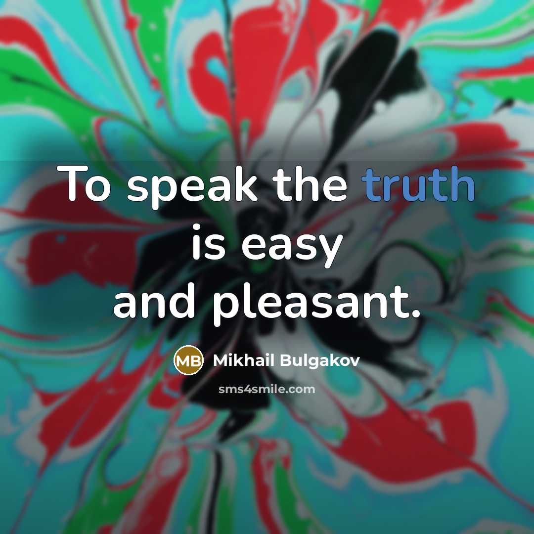 “To speak the truth is easy and pleasant.” quote by Mikhail Bulgakov