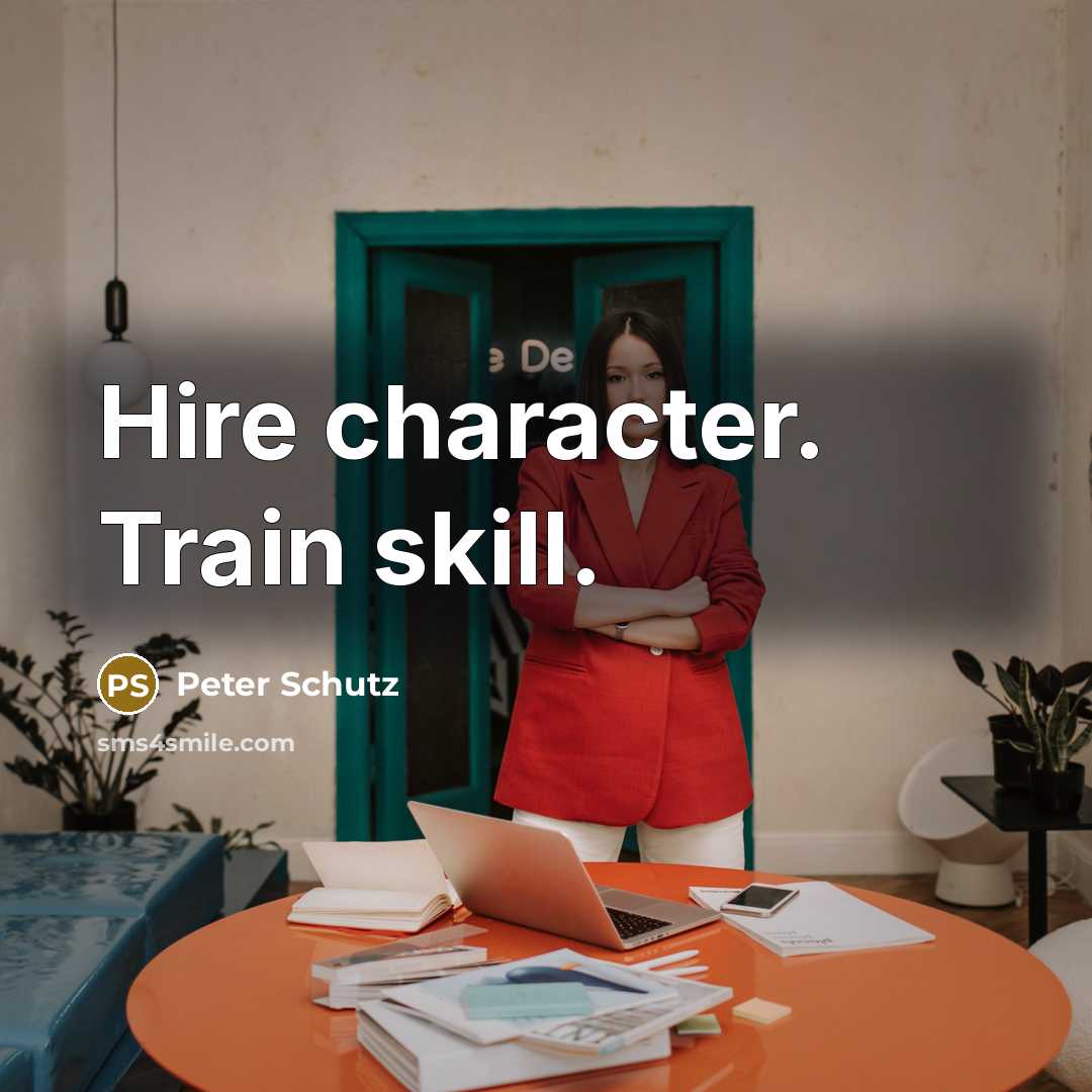 “Hire character. Train skill.” quote by Peter Schutz