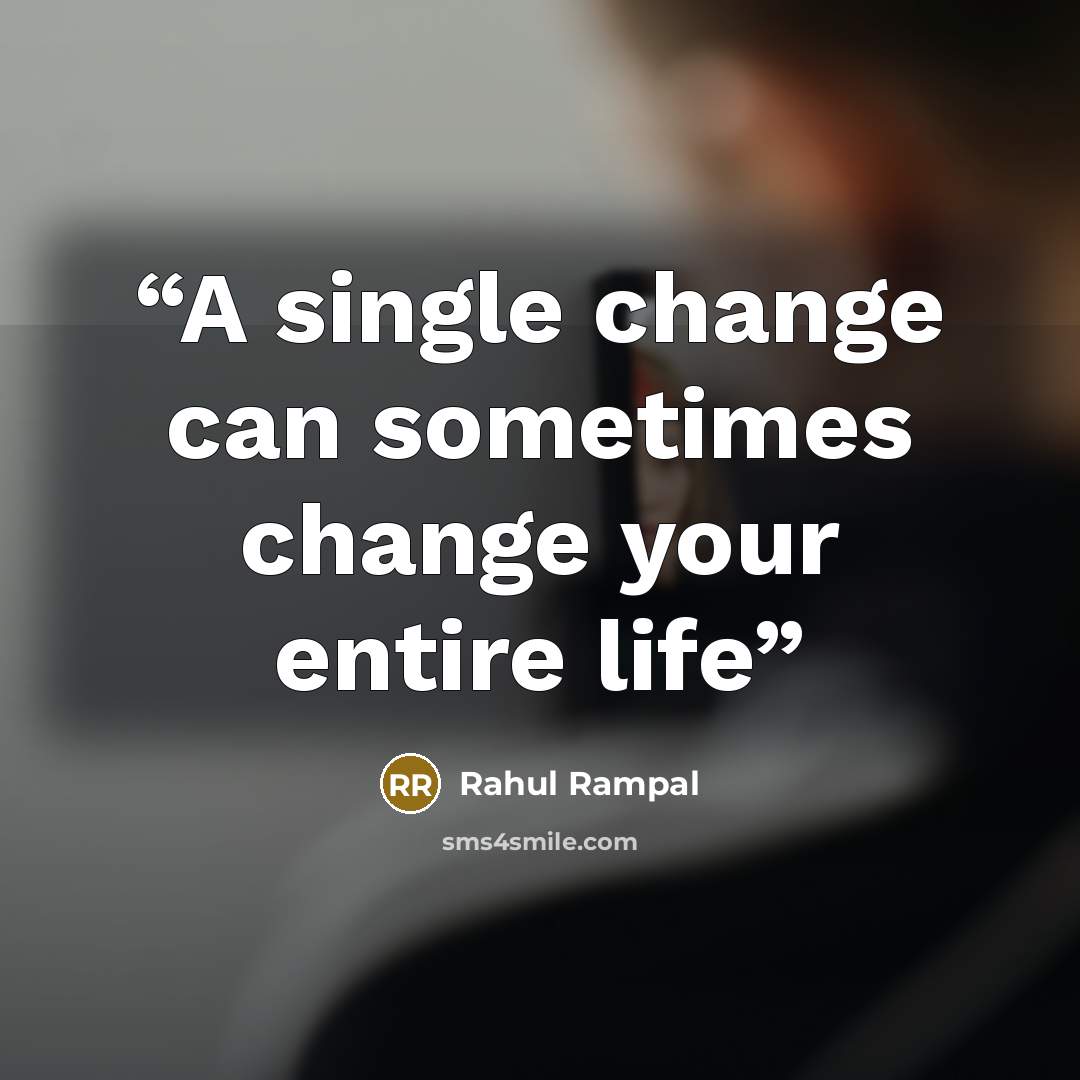 “A single change can sometimes change your entire life” quote by Rahul Rampal