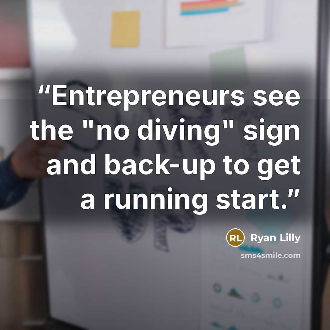 “Entrepreneurs see the "no diving" sign and back-up to get a running start.” quote by Ryan Lilly