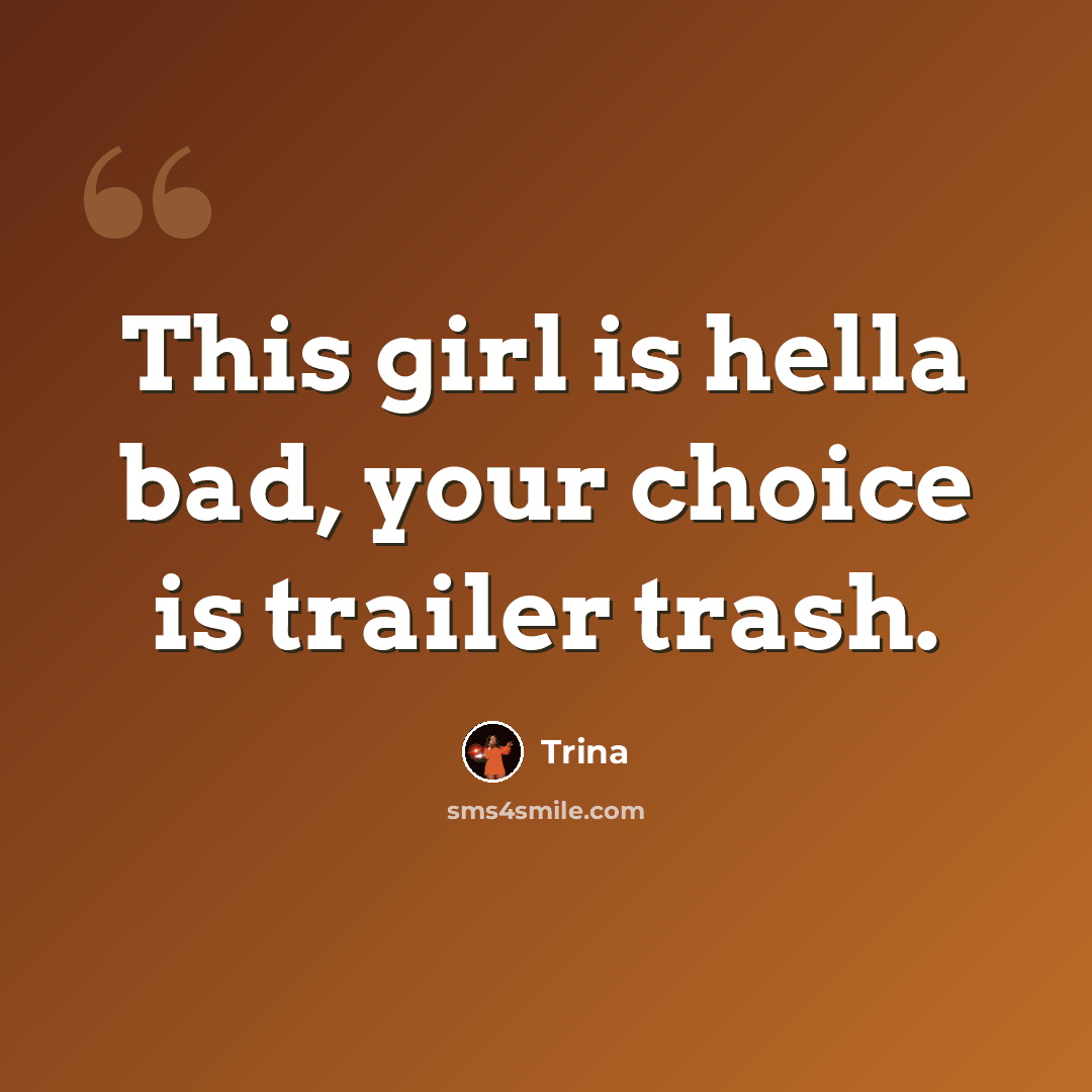 “This girl is hella bad, your choice is trailer trash.” quote by Trina