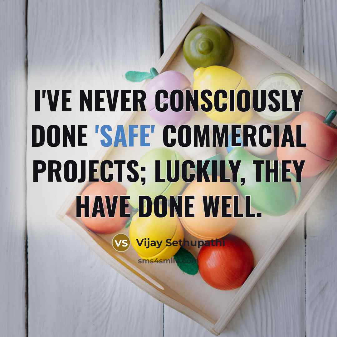 “I've never consciously done 'safe' commercial projects; luckily, they have done well.” quote by Vijay Sethupathi