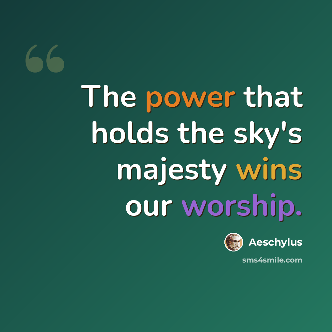 “The power that holds the sky's majesty wins our worship.” quote by Aeschylus