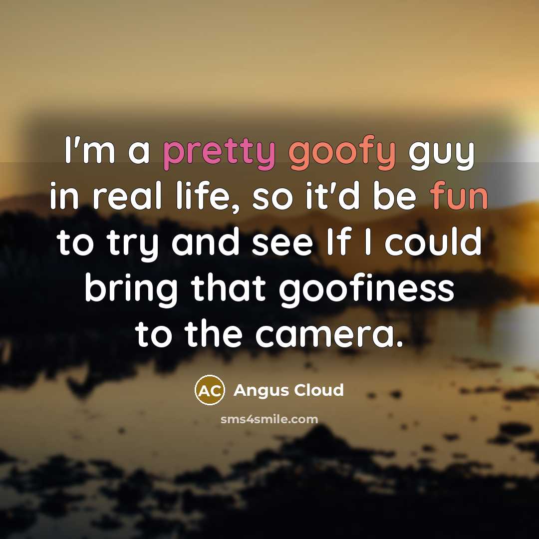 “I'm a pretty goofy guy in real life, so it'd be fun to try and see If I could bring that goofiness to the camera.” quote by Angus Cloud