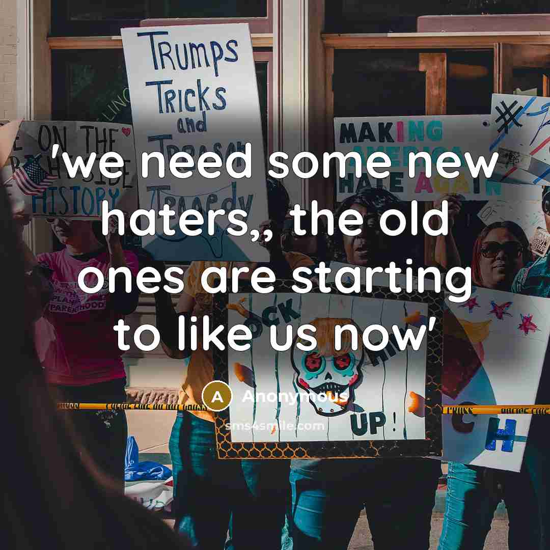 “'we need some new haters,, the old ones are starting to like us now'” quote by Anonymous