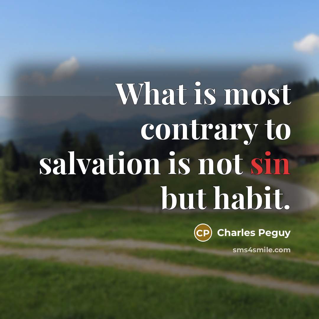 “What is most contrary to salvation is not sin but habit.” quote by Charles Peguy