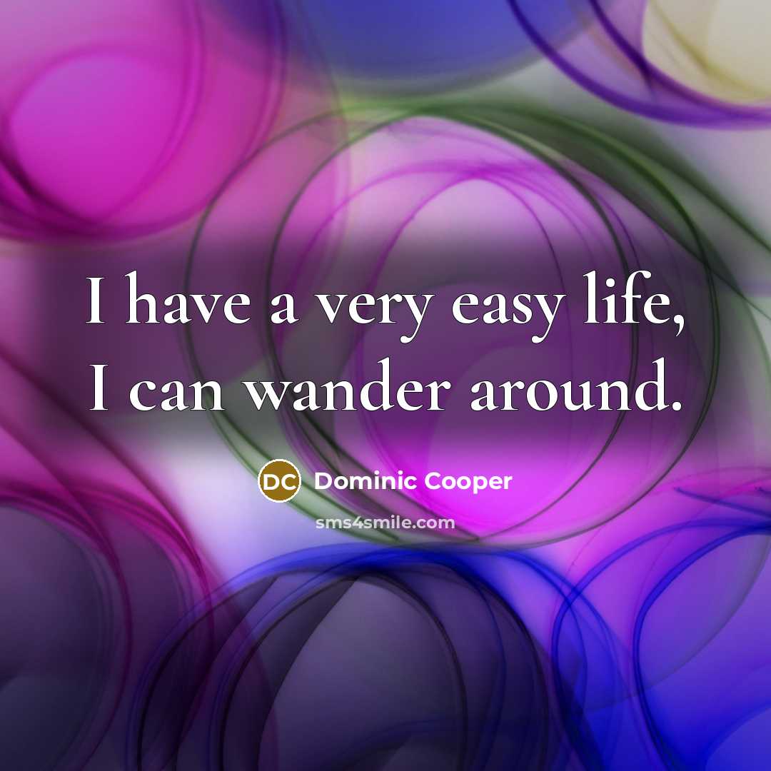 “I have a very easy life, I can wander around.” quote by Dominic Cooper