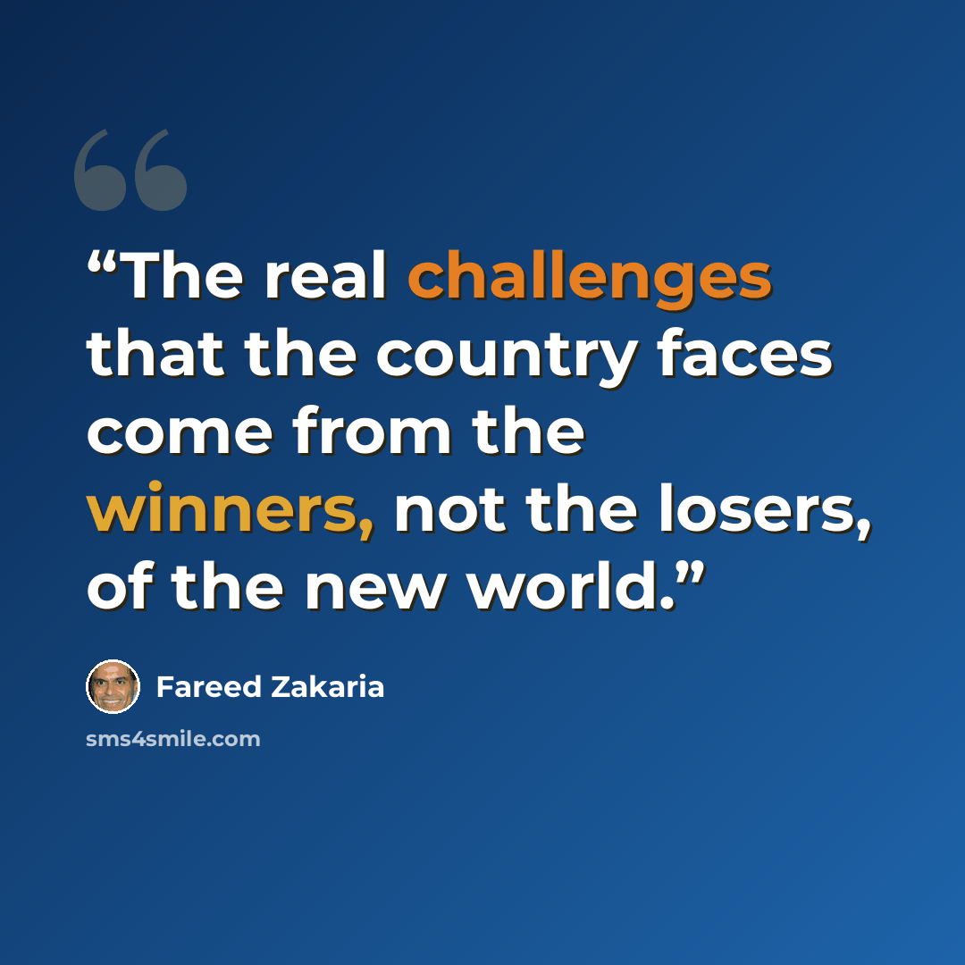 “The real challenges that the country faces come from the winners, not the losers, of the new world.” quote by Fareed Zakaria