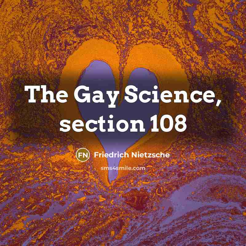 “The Gay Science, section 108” quote by Friedrich Nietzsche