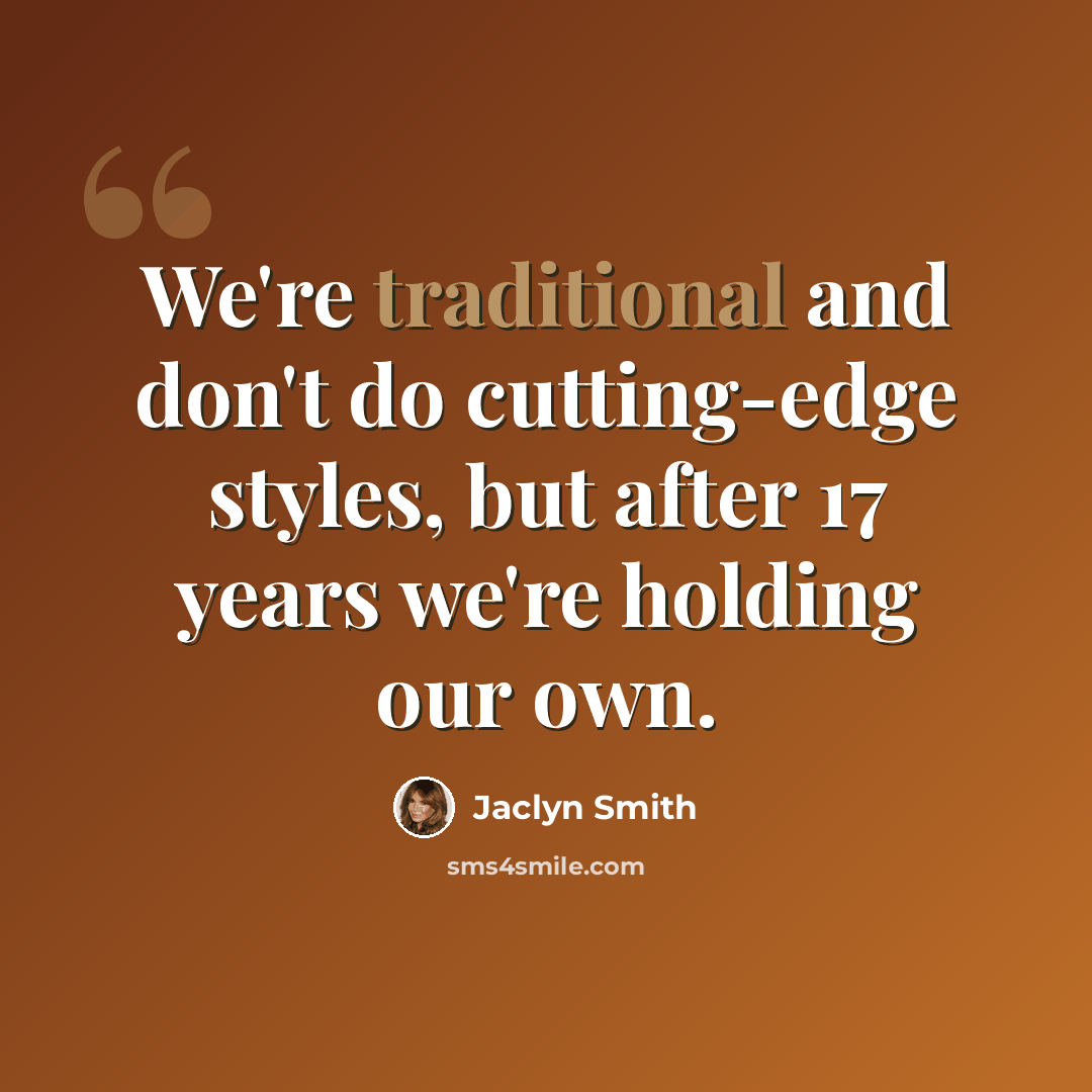 “We're traditional and don't do cutting-edge styles, but after 17 years we're holding our own.” quote by Jaclyn Smith