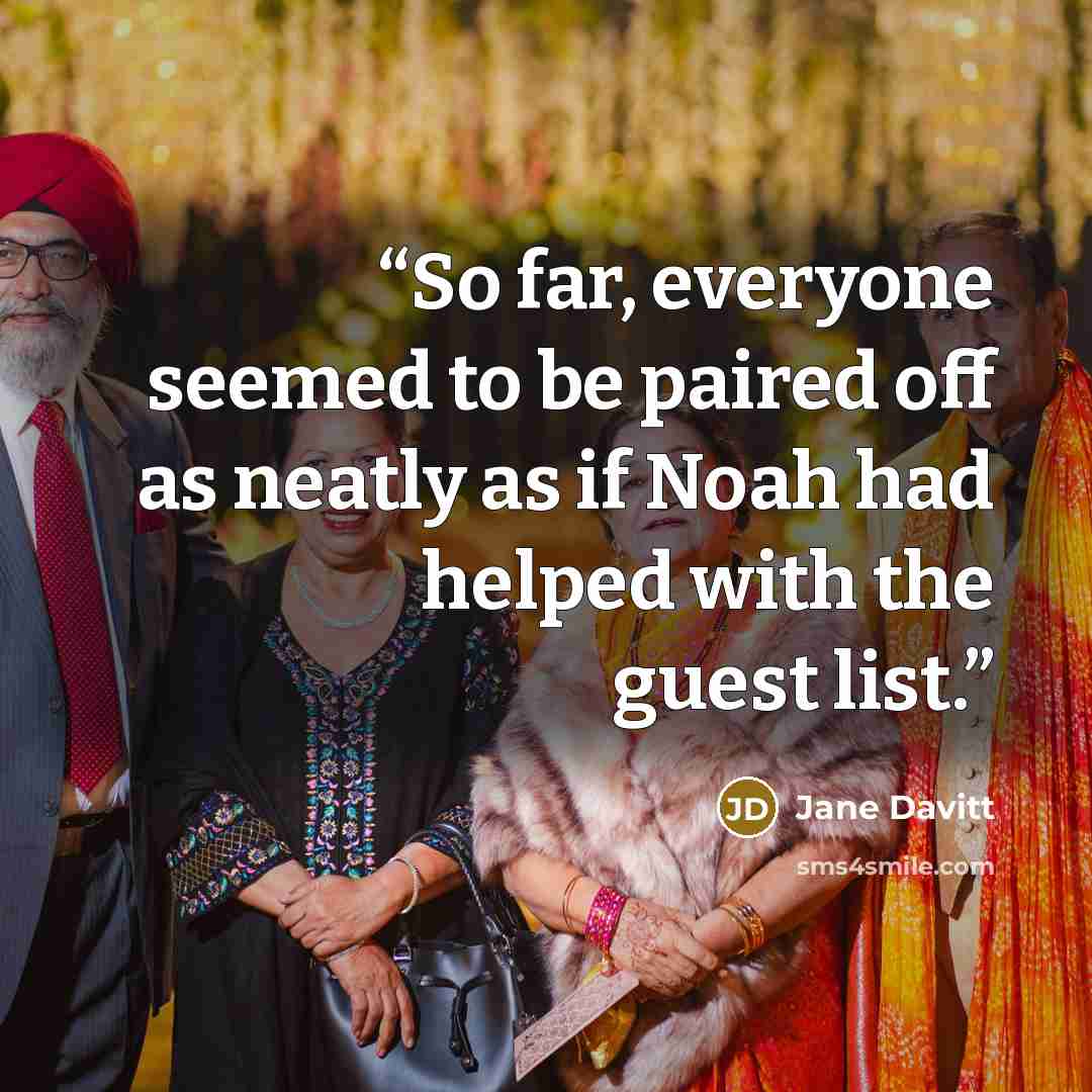 “So far, everyone seemed to be paired off as neatly as if Noah had helped with the guest list.” quote by Jane Davitt