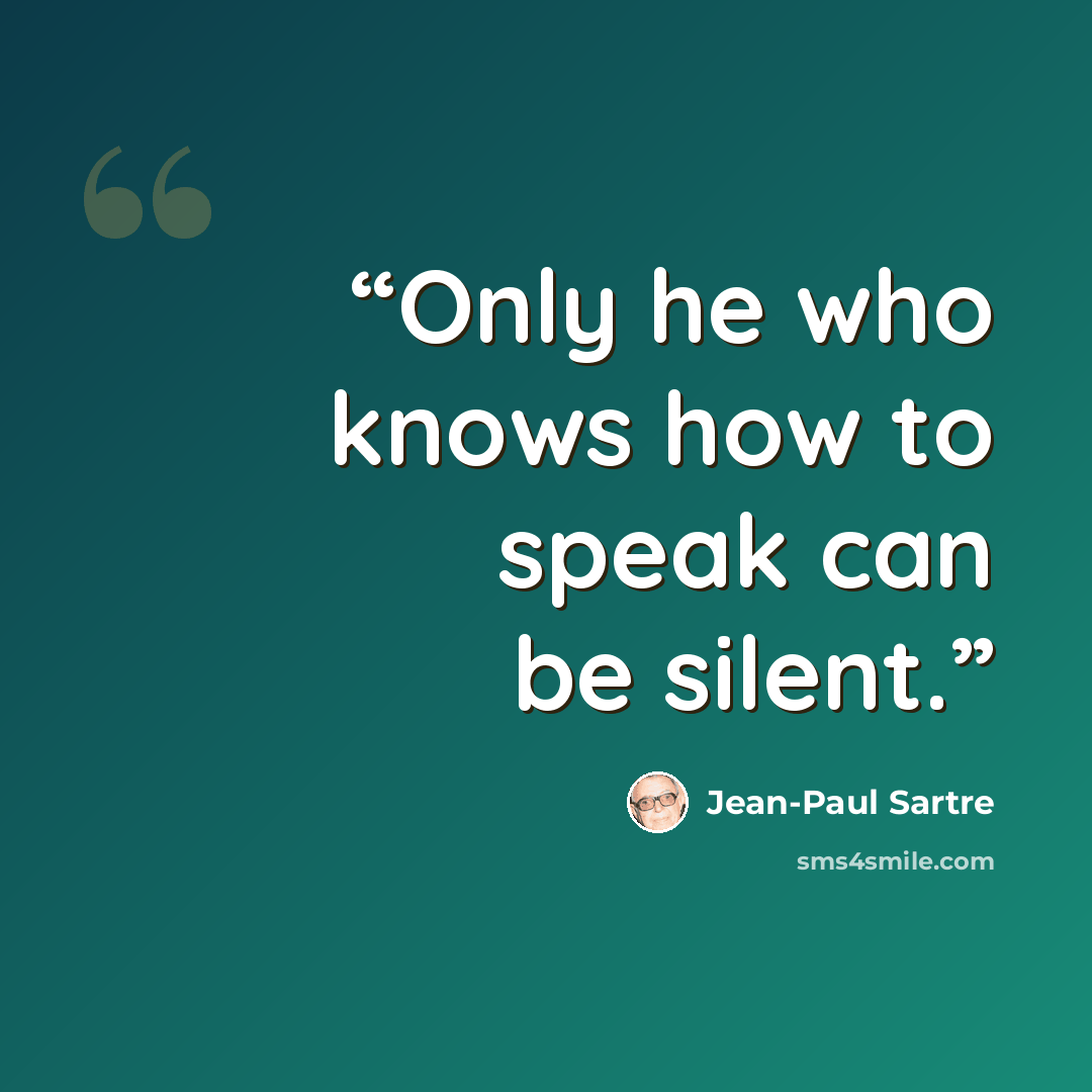 “Only he who knows how to speak can be silent.” quote by Jean-Paul Sartre
