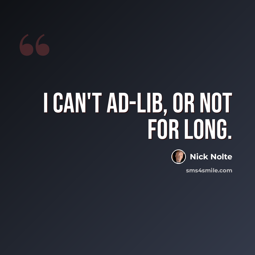 “I can't ad-lib, or not for long.” quote by Nick Nolte
