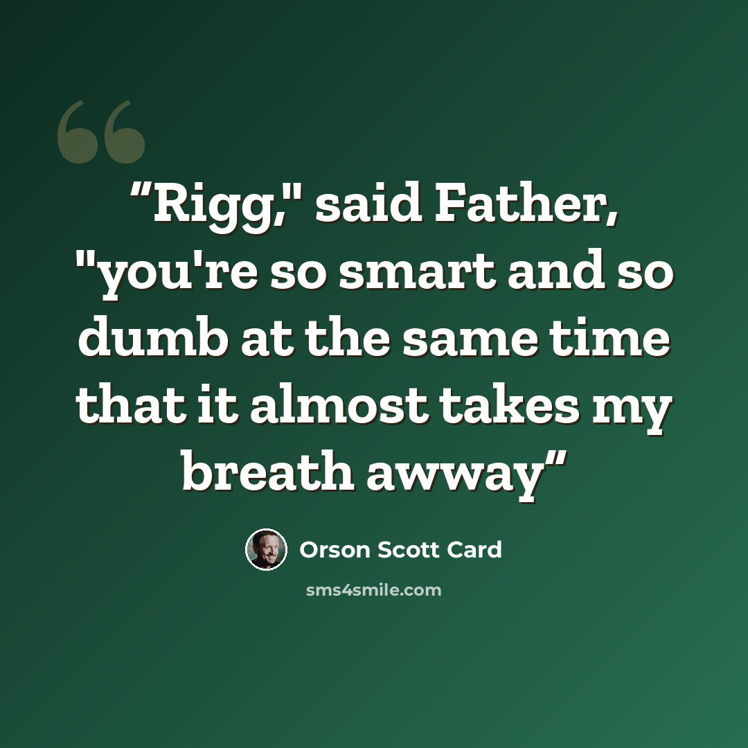 “Rigg," said Father, "you're so smart and so dumb at the same time that it almost takes my breath awway” quote by Orson Scott Card