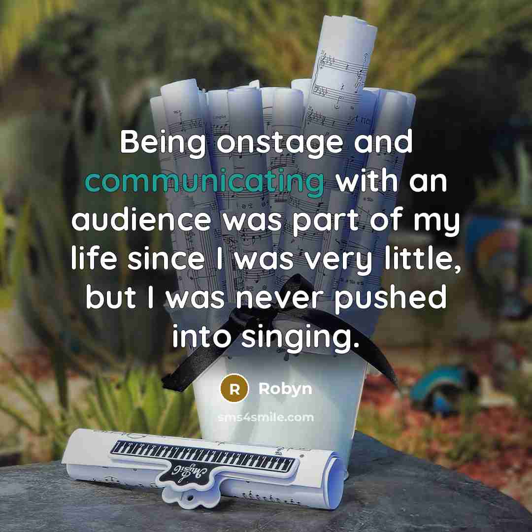 “Being onstage and communicating with an audience was part of my life since I was very little, but I was never pushed into singing.” quote by Robyn