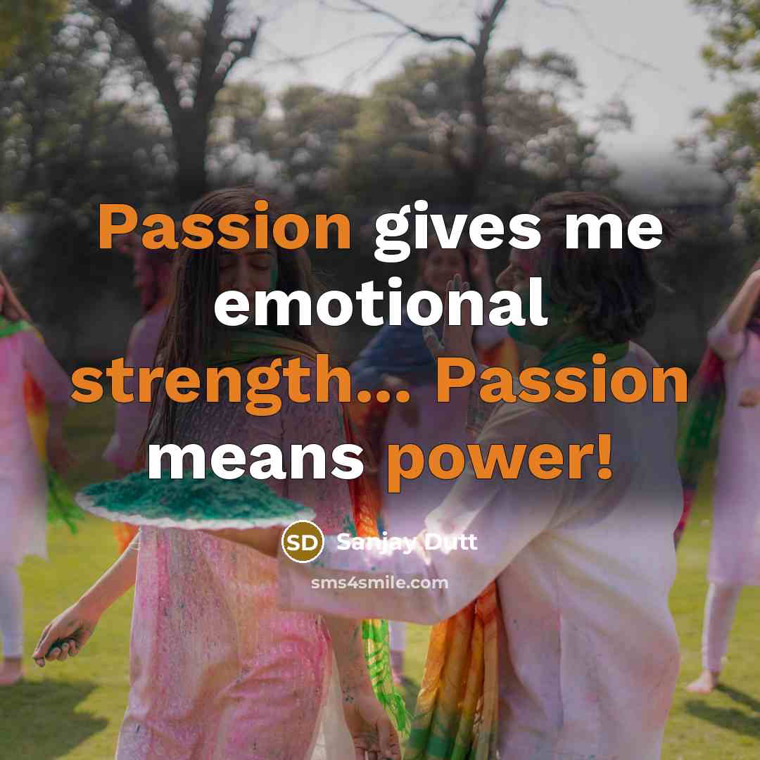“Passion gives me emotional strength... Passion means power!” quote by Sanjay Dutt