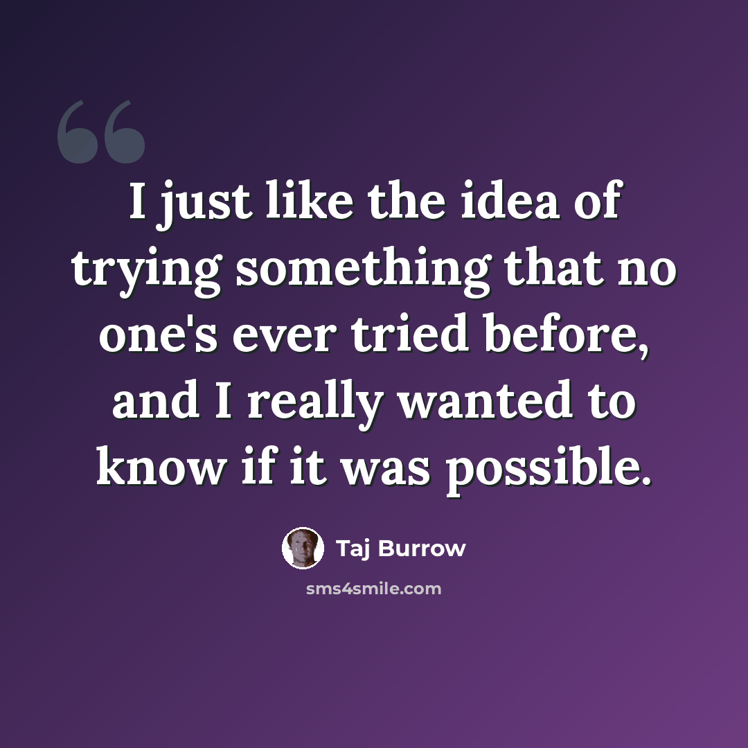 “I just like the idea of trying something that no one's ever tried before, and I really wanted to know if it was possible.” quote by Taj Burrow