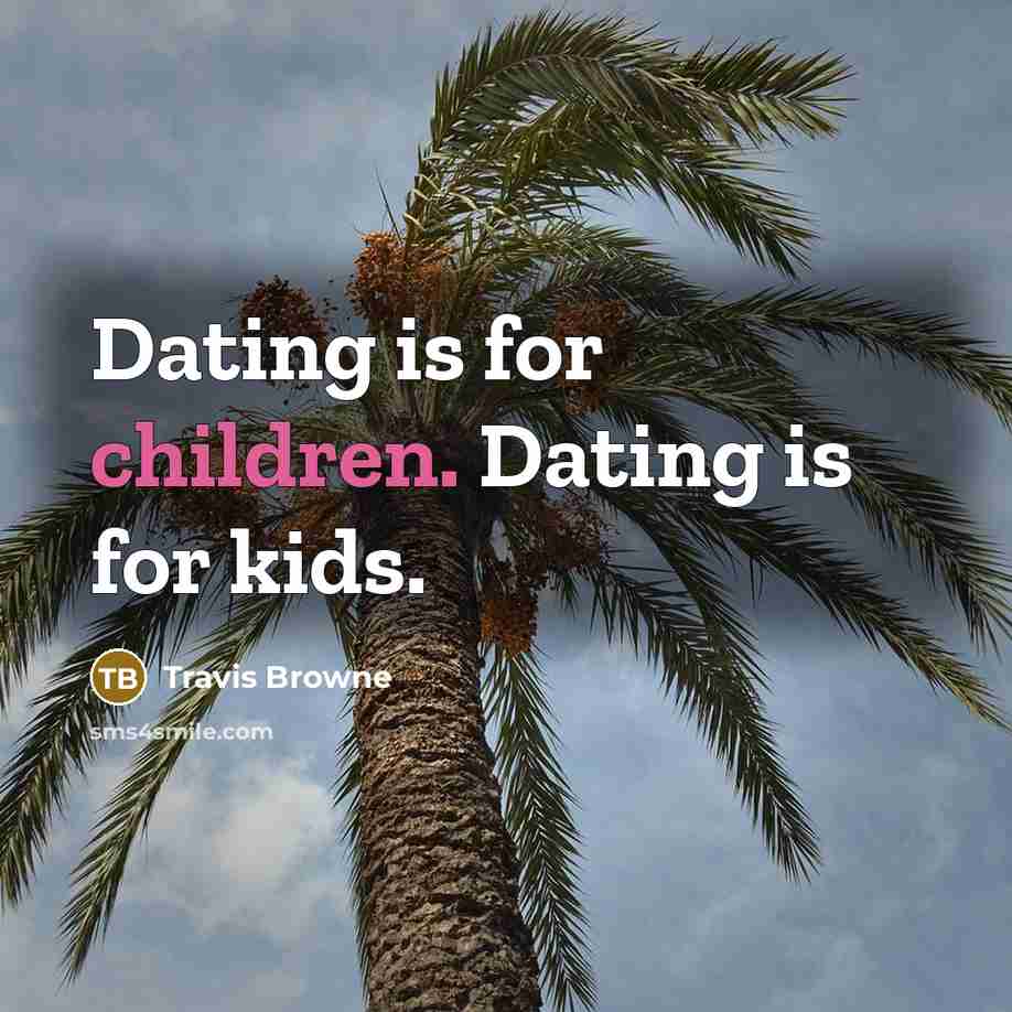 “Dating is for children. Dating is for kids.” quote by Travis Browne