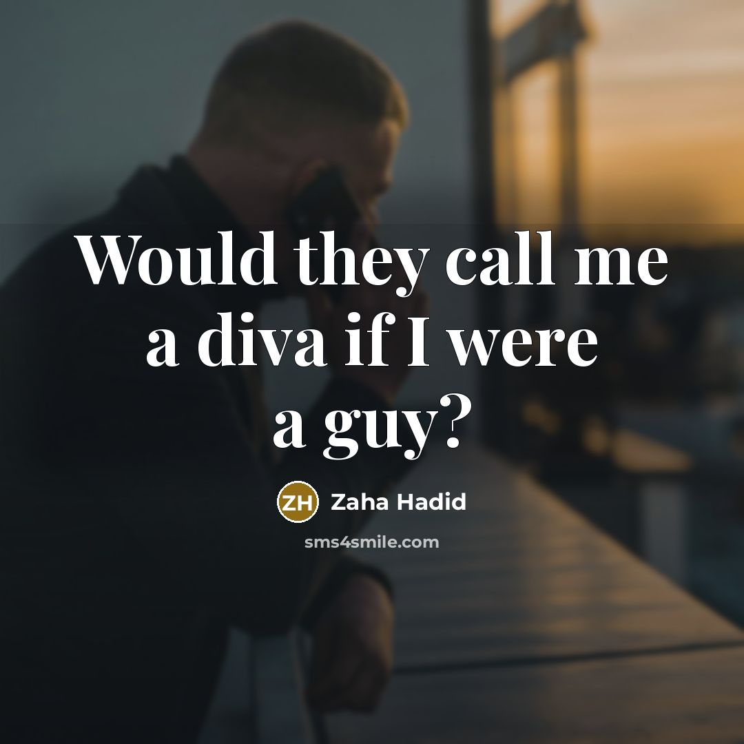 “Would they call me a diva if I were a guy?” quote by Zaha Hadid