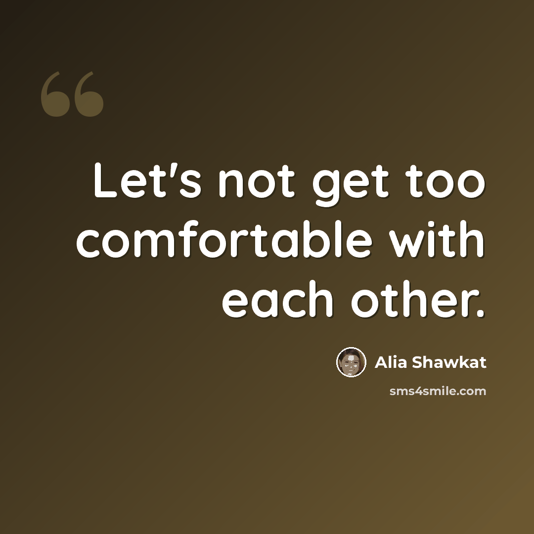 “Let's not get too comfortable with each other.” quote by Alia Shawkat