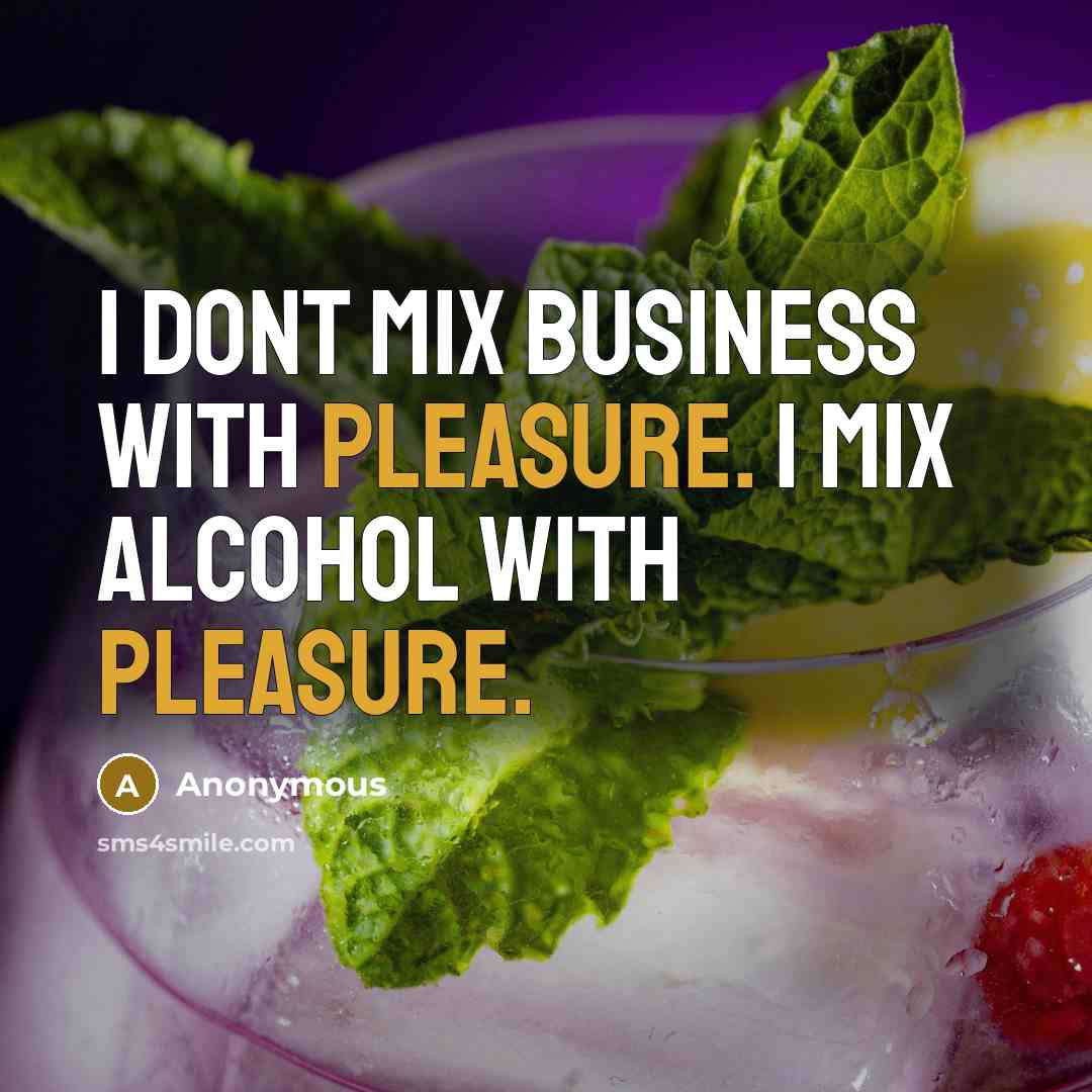 “I dont mix business with pleasure. I mix alcohol with pleasure.” quote by Anonymous