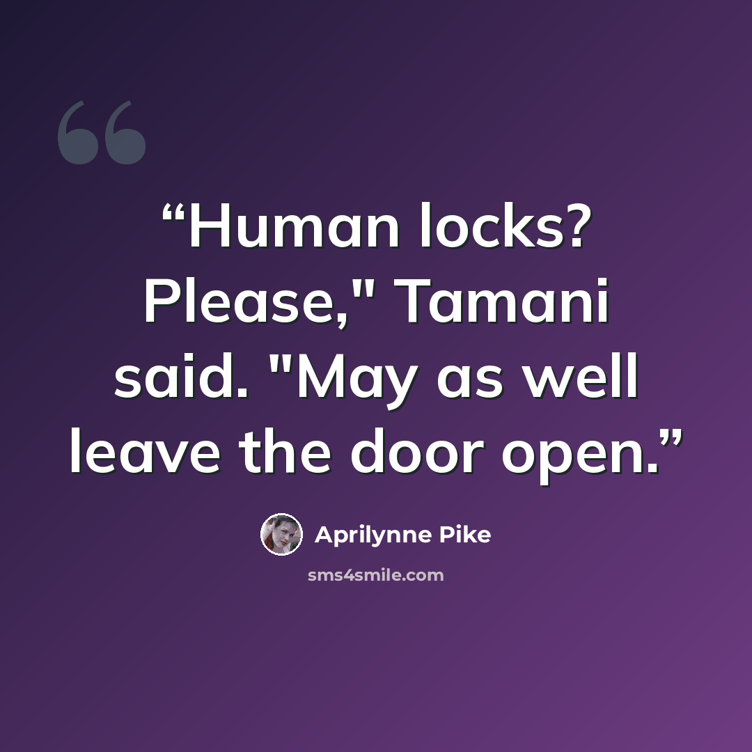 “Human locks? Please," Tamani said. "May as well leave the door open.” quote by Aprilynne Pike