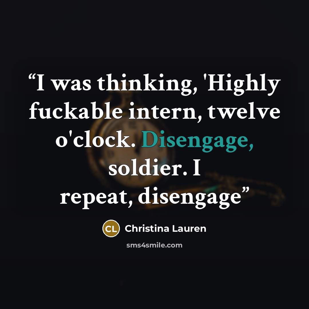 “I was thinking, 'Highly fuckable intern, twelve o'clock. Disengage, soldier. I repeat, disengage” quote by Christina Lauren