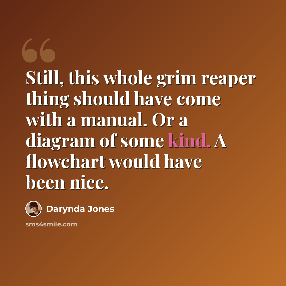 “Still, this whole grim reaper thing should have come with a manual. Or a diagram of some kind. A flowchart would have been nice.” quote by Darynda Jones