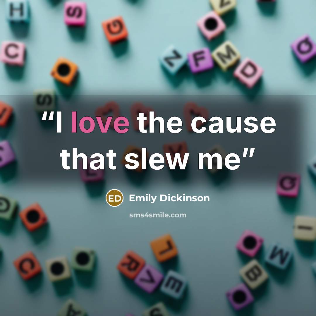 “I love the cause that slew me” quote by Emily Dickinson