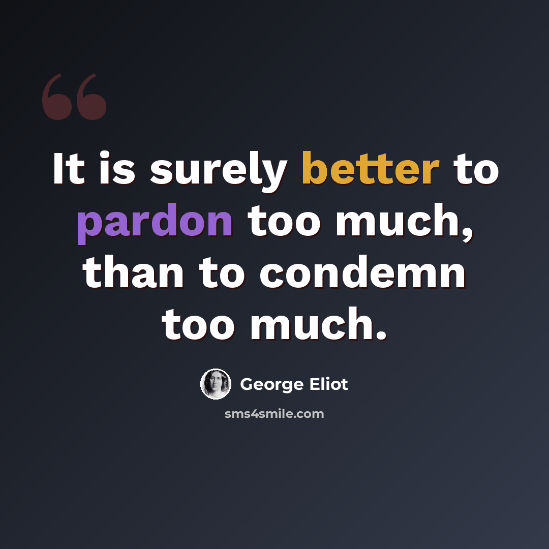 “It is surely better to pardon too much, than to condemn too much.” quote by George Eliot