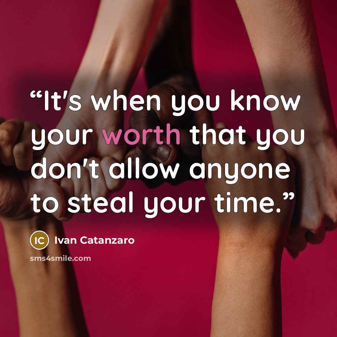 “It's when you know your worth that you don't allow anyone to steal your time.” quote by Ivan Catanzaro