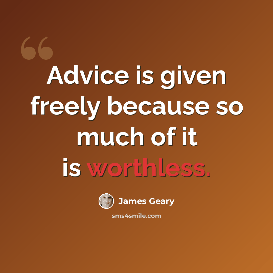 “Advice is given freely because so much of it is worthless.” quote by James Geary