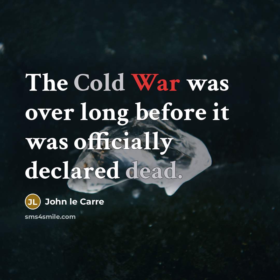 “The Cold War was over long before it was officially declared dead.” quote by John le Carre