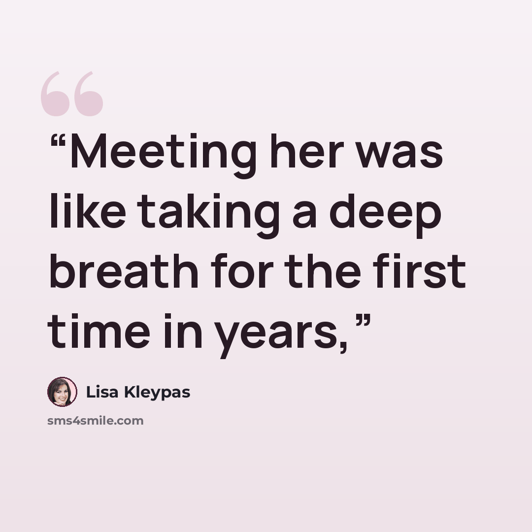 “Meeting her was like taking a deep breath for the first time in years,” quote by Lisa Kleypas